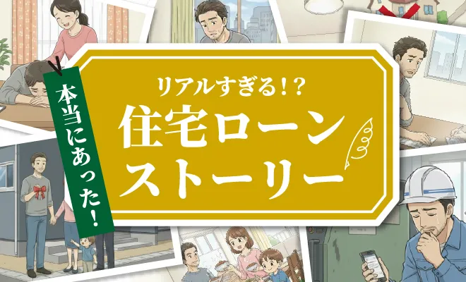 本当にあった！リアルすぎる！？住宅ローンストーリー